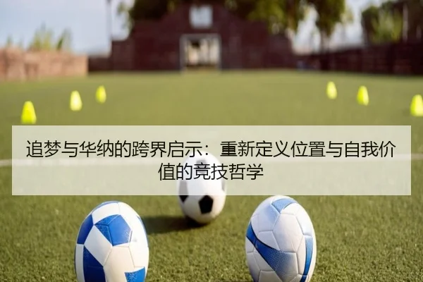 追梦与华纳的跨界启示：重新定义位置与自我价值的竞技哲学